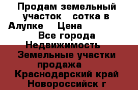 Продам земельный участок 1 сотка в Алупке. › Цена ­ 850 000 - Все города Недвижимость » Земельные участки продажа   . Краснодарский край,Новороссийск г.